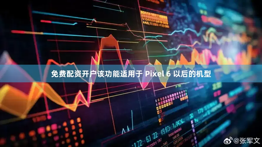 免费配资开户该功能适用于 Pixel 6 以后的机型