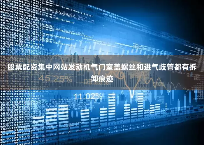 股票配资集中网站发动机气门室盖螺丝和进气歧管都有拆卸痕迹